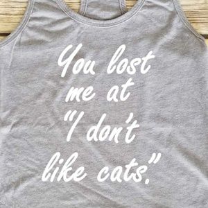 You Lost Me At I don't Like Cats / workout shirt
